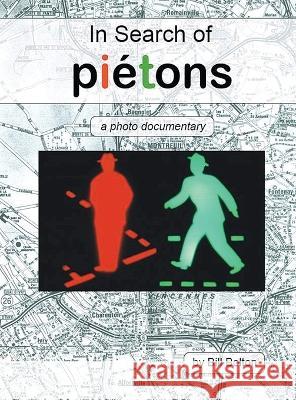 In Search of Pietons: A Photo Documentary Bill Bolton   9781961123137 Authors' Tranquility Press