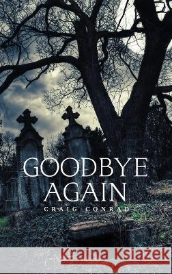 Goodbye Again Craig Conrad   9781961123519 Authors' Tranquility Press