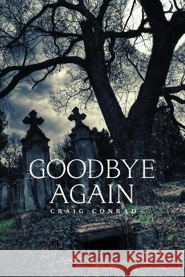 Goodbye Again Craig Conrad   9781961123526 Authors' Tranquility Press