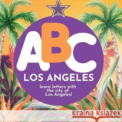 ABC Los Angeles - Learn the Alphabet with Los Angeles P G Hibbert   9781961170094 Thomasine Media LLC