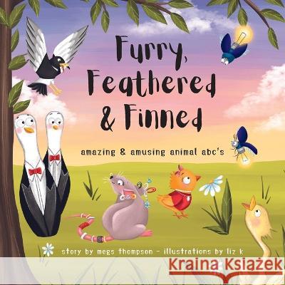 Furry, Feathered & Finned: amazing & amusing animal abc's Megs Thompson   9781961185173