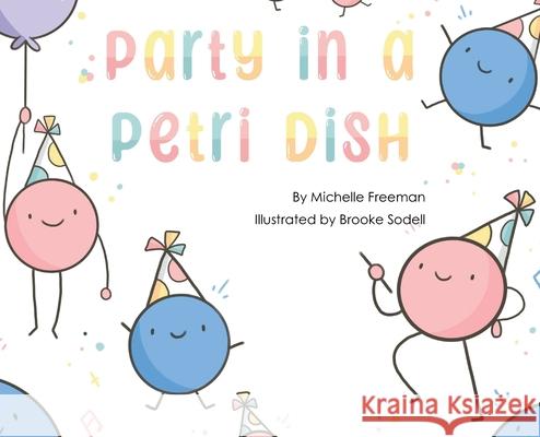 Party in a Petri Dish Michelle Freeman Brooke Sodell 9781961185630 In Omnia Paratus Publishing LLC