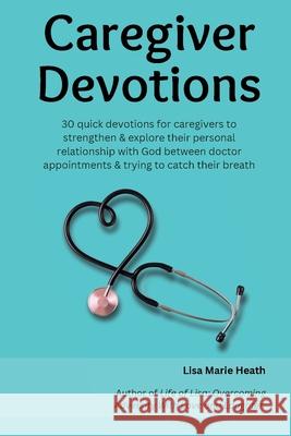 Caregiver Devotions Lisa M. Heath 9781961185876 In Omnia Paratus Publishing LLC