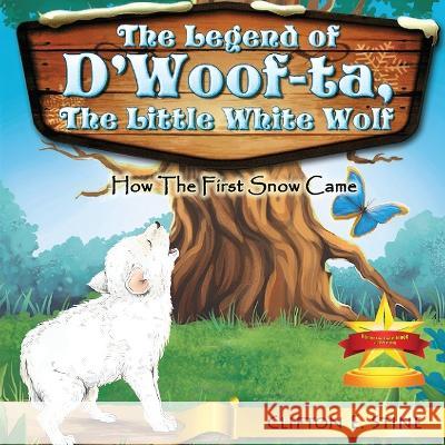 The Legend of d'Woofta, the Little White Wolf: How the First Snow Came Clifton E Stine   9781961204607 Book Savvy International Inc.