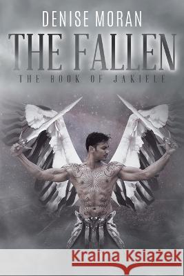 The Fallen: The Book of Jakiele Denise Moran   9781961227330 Rushmore Press