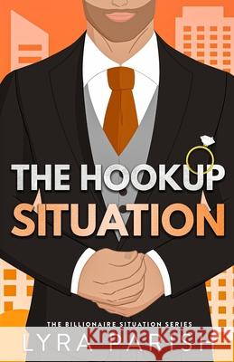 The Hookup Situation: a billionaire, fake-dating romcom Lyra Parish 9781961229655