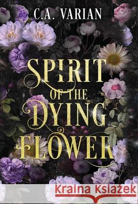 Spirit of the Dying Flower C. A. Varian 9781961238749 Cherie Varian