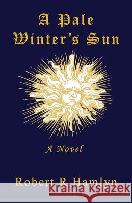 A Pale Winter's Sun Robert R. Hamlyn 9781961265134 Booklocker.com