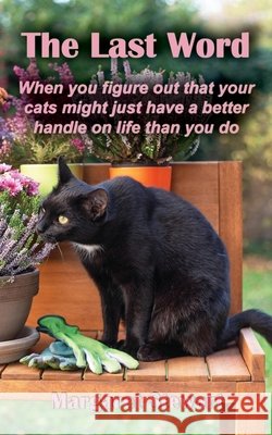 The Last Word: When you figure out that your cats might just have a better handle on life than you do Margaret Stewart 9781961265219 Booklocker.com