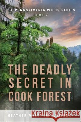 The Deadly Secret in Cook Forest: The Pennsylvania Wilds Series - Book 2 Heather Meldrum Kaminski 9781961265332 Booklocker.com