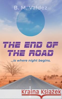 The End of the Road B. M. Valdez 9781961265875 Booklocker.com