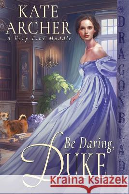 Be Daring, Duke Kate Archer   9781961275126 Dragonblade Publishing, Inc.