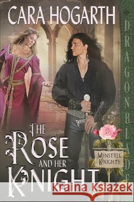 The Rose and Her Knight Cara Hogarth   9781961275195 Dragonblade Publishing, Inc.