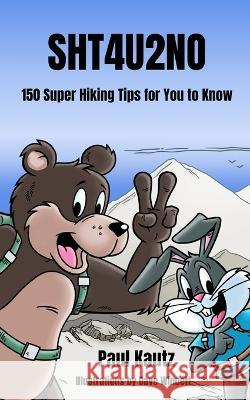 Sht4u2no: 150 Super Hiking Tips For You To Know Dave Windett Paul Kautz  9781961284005