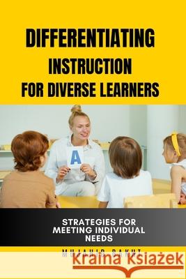 Differentiating Instruction for Diverse Learners Strategies for Meeting Individual Needs Mujahid Bakht 9781961299030