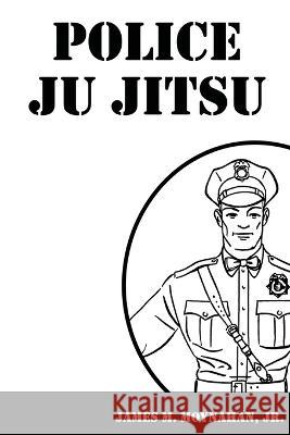 Police Ju Jitsu James Moynahan   9781961301092 Budoworks