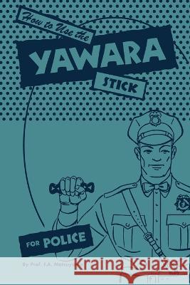 How to use the Yawara Stick for Police F A Matsuyama   9781961301153