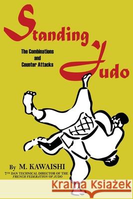 Standing Judo; the combinations and counter-attacks Mikinosuke Kawaishi 9781961301672 Budoworks