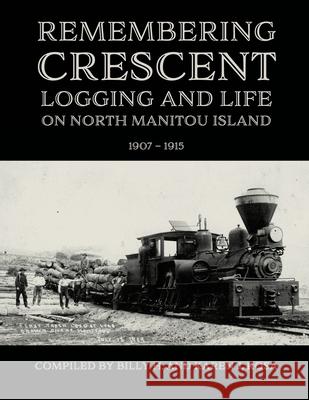 Remembering Crescent: Logging and Life on North Manitou Island 1907 - 1915 Billy H. Rosa Karen J. Rosa 9781961302532 Mission Point Press