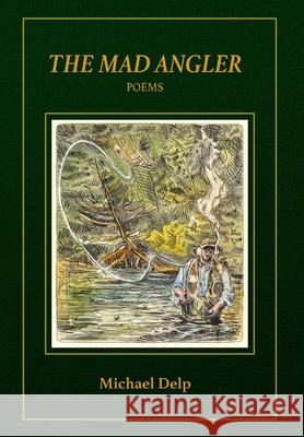 The Mad Angler: Poems Michael Delp 9781961302778 Mission Point Press