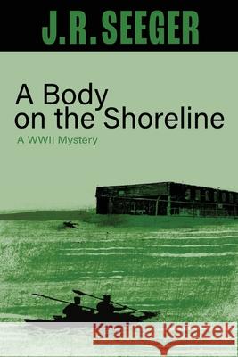 A Body on the Shoreline: A WWII Mystery J. R. Seeger 9781961302884 Mission Point Press