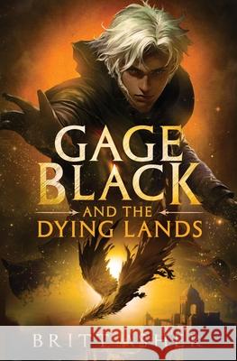 Gage Black and the Dying Lands Britt Asher 9781961321175 Britt Asher