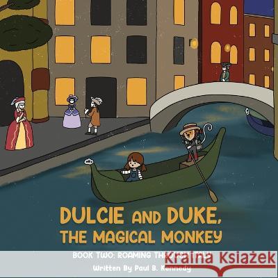 Dulcie and Duke, the Magical Monkey: Book Two: Roaming Through Italy Paul B Kennedy   9781961342026 Paul Kennedy