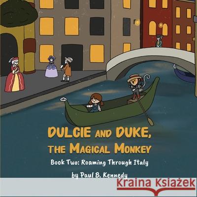 Dulcie and Duke, the Magical Monkey: Book Two: Roaming Through Italy Paul B Kennedy   9781961342026 Paul Kennedy