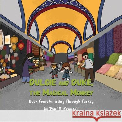 Dulcie and Duke, the Magical Monkey: Book Four: Whirling Through Turkey Paul B. Kennedy 9781961342064