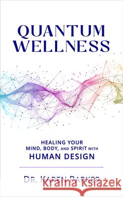 Quantum Wellness: Healing Your Mind, Body, and Spirit with Human Design Karen Curr 9781961347830 Human Design Press