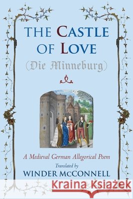 The Castle of Love: A Medieval German Allegorical Poem Winder McConnell 9781961361317 Uppsala Books