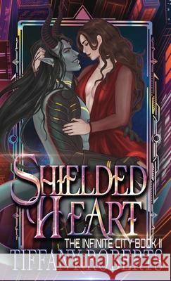 Shielded Heart (The Infinite City #2) - Color Tiffany Roberts 9781961376441