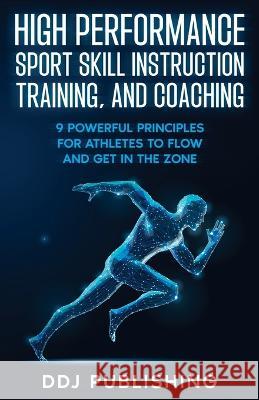 High Performance Sport Skill Instruction, Training, and Coaching Ddj Publishing   9781961377004 Ddj Publishing