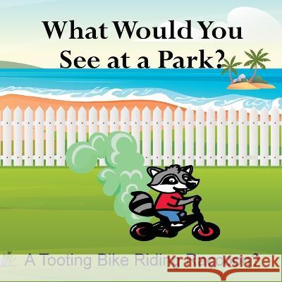 What Would You See at a Park? A Tooting Bike Riding Raccoon? Shane Lege   9781961387485 88-1825309