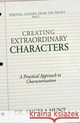 Creating Extraordinary Characters: A Practical Approach to Characterization Angela E. Hunt 9781961394537