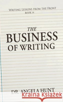 The Business of Writing Angela E. Hunt 9781961394834 Hunthaven Press
