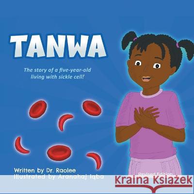 Tanwa: The Story of a Five-Year-old Living with Sickle Cell! Dr Raolee   9781961416130 Great Writers Media, LLC