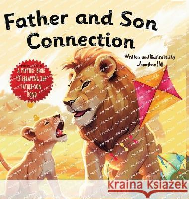 Father and Son Connection: Why a Son Needs a Dad Celebrate Your Father and Son Bond this Father's Day with this Heartwarming Picture Book! Jonathan Hill Why A Son Needs a Dad  9781961443129 Harbourhouse Press Ltd