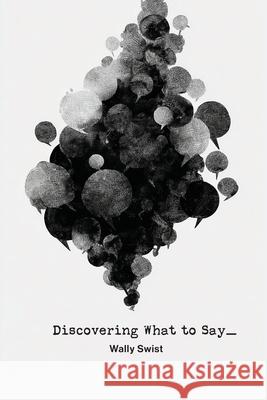 Discovering What to Say Wally Swist 9781961451124