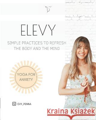Yoga for Anxiety: Simple practices to refresh the body and the mind Evelyn Gondin Paiva Penna   9781961472037 Amazon Daniel Green Sr. Publishing Consultant