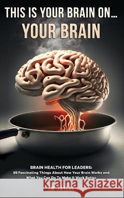 This Is Your Brain On...Your Brain LM Taylor   9781961477049 LM Taylor Publishing