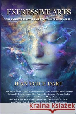 Expressive Arts: The Ultimate Creative Guide to Transforming Stress Jean Voice Dart 9781961493780 Brave Healer Productions
