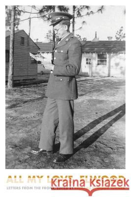 All My Love, Elwood: Letters From The Front Richard Elwood Turner 9781961505438 Deeds Publishing