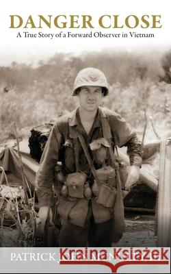 Danger Close: A True Story of a Forward Observer in Vietnam Patrick John McNulty 9781961505483