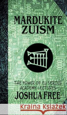 Mardukite Zuism (The Power of Zu): Academy Lectures (Volume Five) Joshua Free Reed Penn  9781961509047 Joshua Free