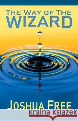 The Way of the Wizard: Utilitarian Systemology (A New Metahuman Ethic) Joshua Free   9781961509115 Joshua Free