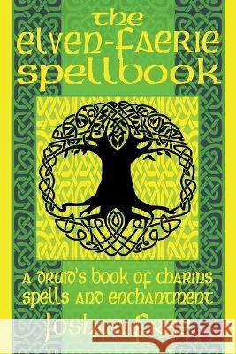The Elven-Faerie Spellbook: A Druid's Book of Charms, Spells and Enchantment Joshua Free Rowen Gardner  9781961509153 Joshua Free