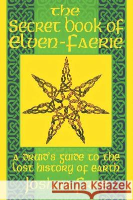 The Secret Book of Elven-Faerie: A Druid's Guide to the Lost History of Earth Joshua Free   9781961509160 Joshua Free