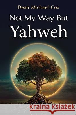 Not My Way But Yahweh Dean Michael Cox 9781961532144