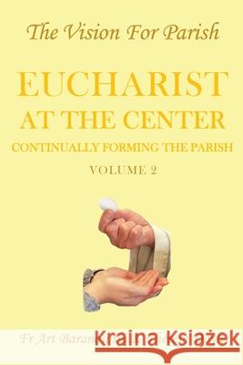 Eucharist at the Center: Volume 2 Art Baranowski Theresa Doyle 9781961532571